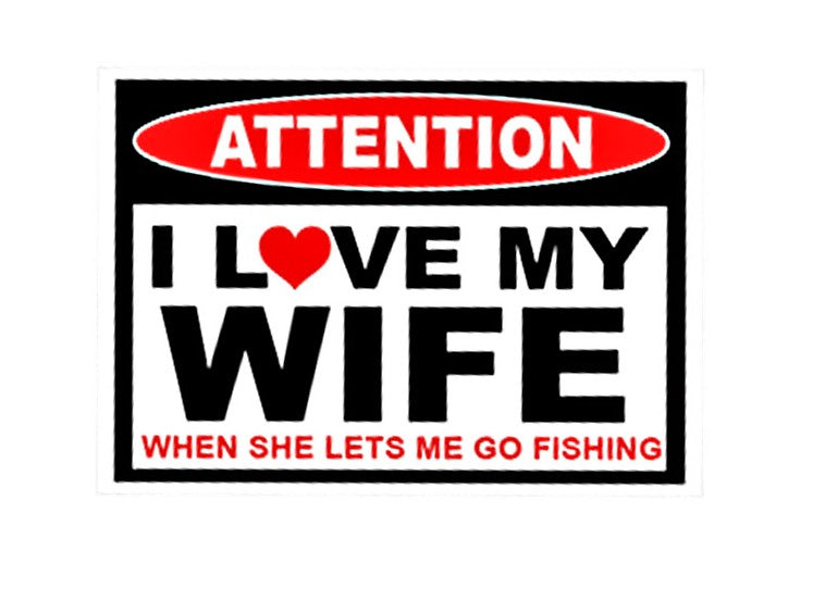 ATTENTION  /  I LOVE MY WIFE WHEN SHE LETS ME GO FISHING ~ Decal