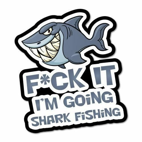 F*CK IT I'M GOING SHARK FISHING ~ Reflective Decal