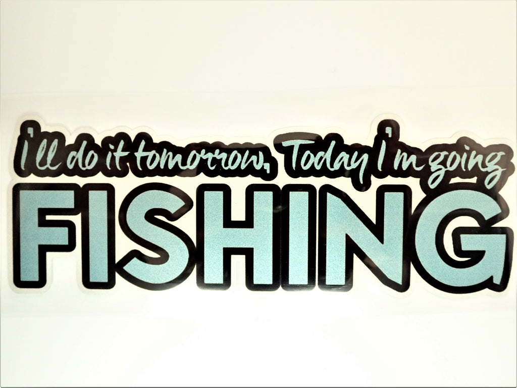 I'll Do It Tomorrow, Today I Am Going Fishing ~ Decal